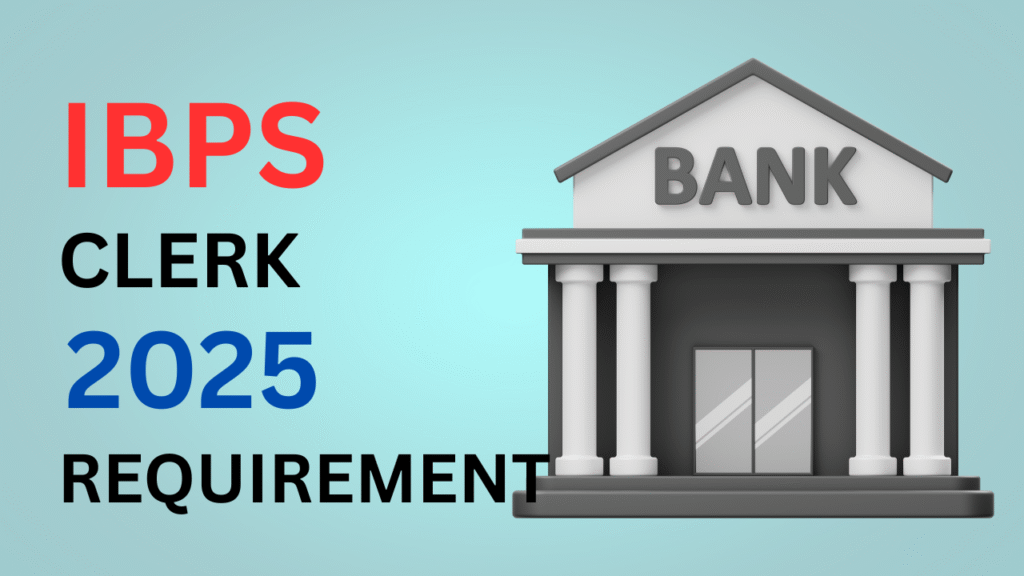 IBPS CLERK 2025 REQUIREMENT